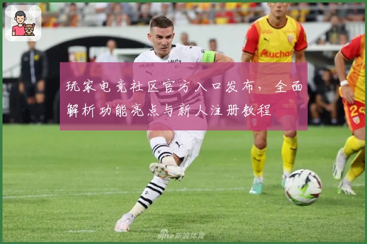 玩家电竞社区官方入口发布，全面解析功能亮点与新人注册教程