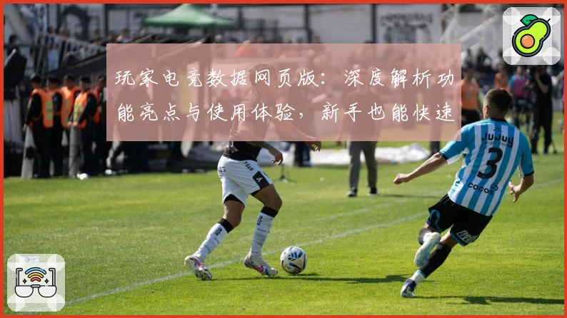 玩家电竞数据网页版:深度解析功能亮点与使用体验,新手也能快速上手